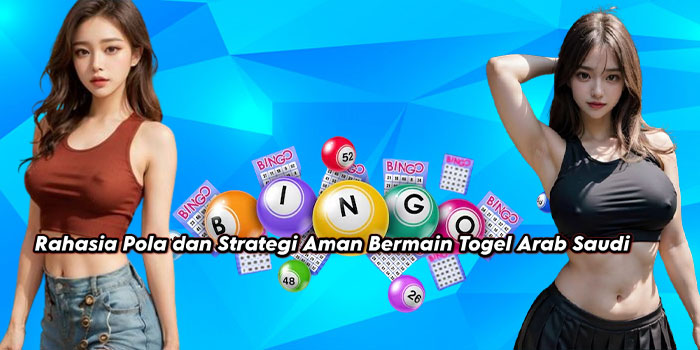 Rahasia Pola dan Strategi Aman Bermain Togel Arab Saudi