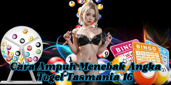 Cara Ampuh Menebak Angka Togel Tasmania 16 