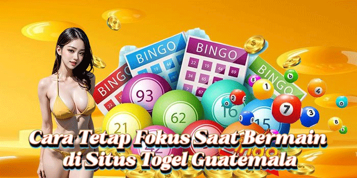 Cara Tetap Fokus Saat Bermain di Situs Togel Guatemala