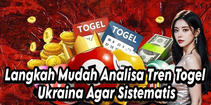 Langkah Mudah Analisa Tren Togel Ukraina Agar Sistematis