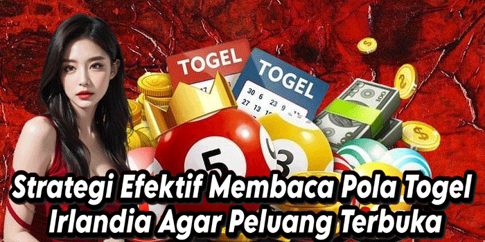 Strategi Efektif Membaca Pola Togel Irlandia Agar Peluang Terbuka