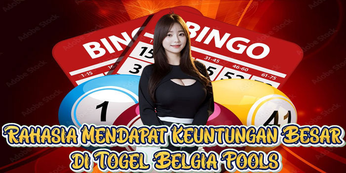 Rahasia Mendapat Keuntungan Besar di Togel Belgia Pools