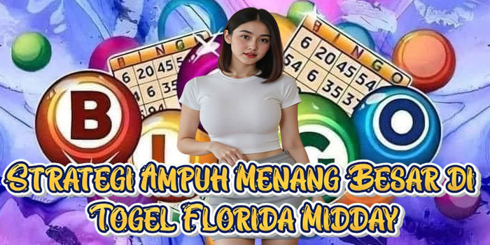 Strategi Ampuh Menang Besar di Togel Florida Midday
