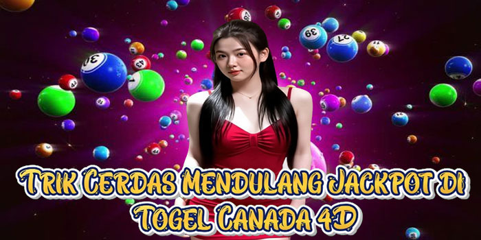 Trik Cerdas Mendulang Jackpot di Togel Canada 4D