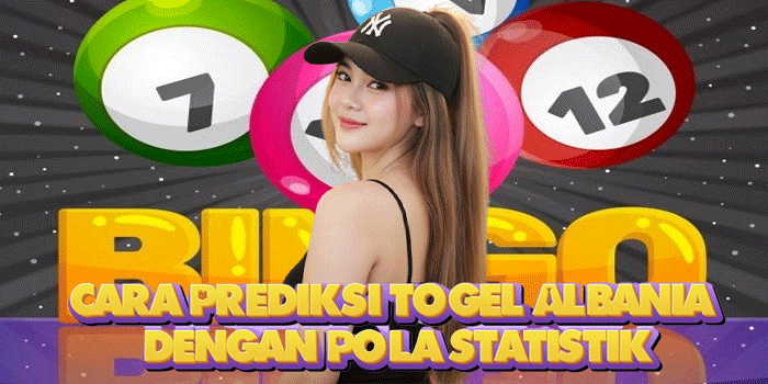 Cara Prediksi Togel Albania Dengan Pola Statistik